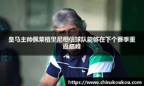 皇马主帅佩莱格里尼相信球队能够在下个赛季重返巅峰
