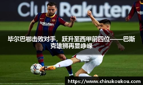 毕尔巴鄂击败对手，跃升至西甲前四位——巴斯克雄狮再显峥嵘