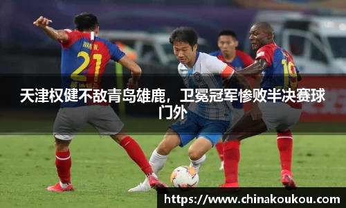 天津权健不敌青岛雄鹿，卫冕冠军惨败半决赛球门外