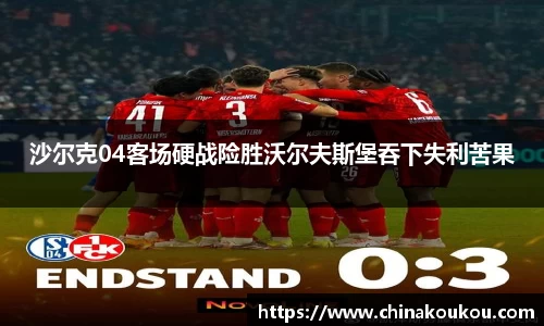 沙尔克04客场硬战险胜沃尔夫斯堡吞下失利苦果