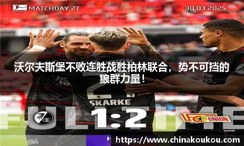 沃尔夫斯堡不败连胜战胜柏林联合，势不可挡的狼群力量！
