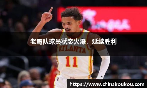 老鹰队球员状态火爆，延续胜利
