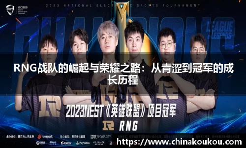 RNG战队的崛起与荣耀之路：从青涩到冠军的成长历程