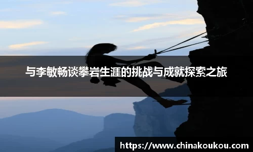 与李敏畅谈攀岩生涯的挑战与成就探索之旅
