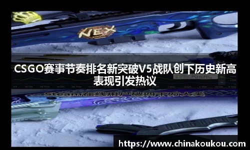 CSGO赛事节奏排名新突破V5战队创下历史新高表现引发热议