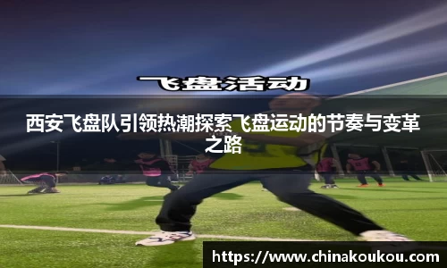 西安飞盘队引领热潮探索飞盘运动的节奏与变革之路
