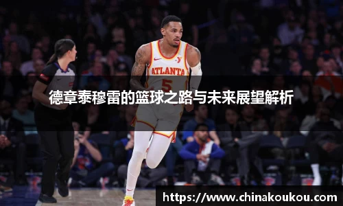 德章泰穆雷的篮球之路与未来展望解析