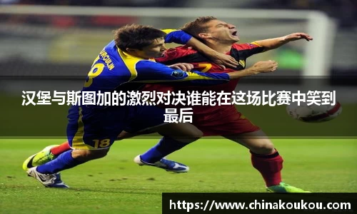 汉堡与斯图加的激烈对决谁能在这场比赛中笑到最后